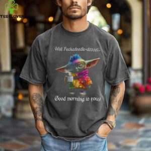 Baby Yoda Well fuckadoodle dooooo good morning to you shirt