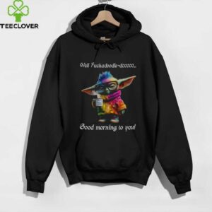Baby Yoda Well fuckadoodle dooooo good morning to you shirt