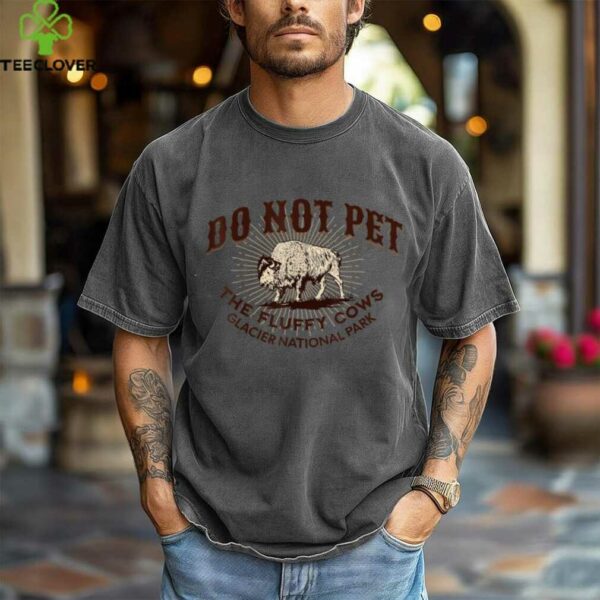 Glacier National Park Montana Do Not Pet The Fluffy Cows Shirt