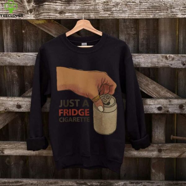 Just A Fridge Cigarette Shirt