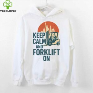 Keep Calm And Forklift Operator Forklift Driver Pullover Shirt
