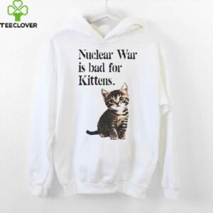 Kitten nuclear war is bad for kittens shirt