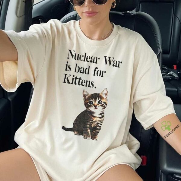 Kitten nuclear war is bad for kittens shirt