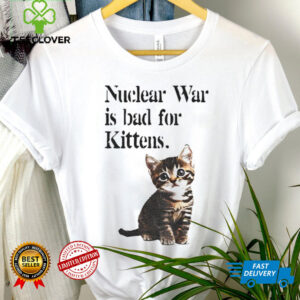 Kitten nuclear war is bad for kittens shirt