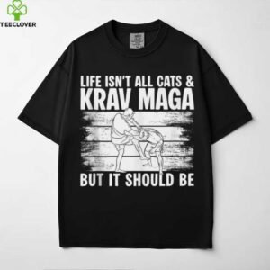 Life Isnt All Cats & Krav MAGA Martial Arts Shirt