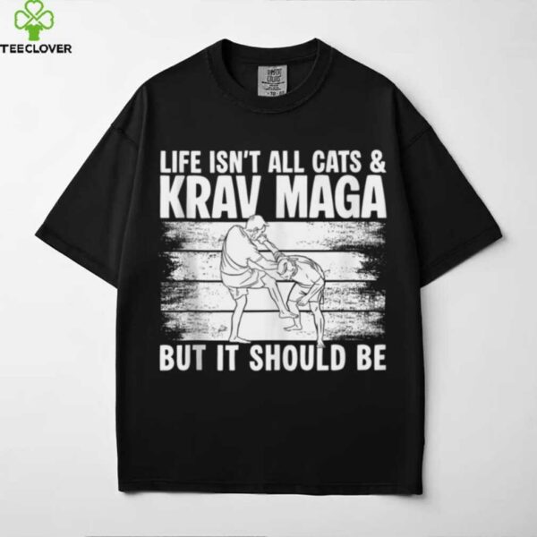 Life Isnt All Cats & Krav MAGA Martial Arts Shirt