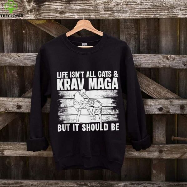 Life Isnt All Cats & Krav MAGA Martial Arts Shirt