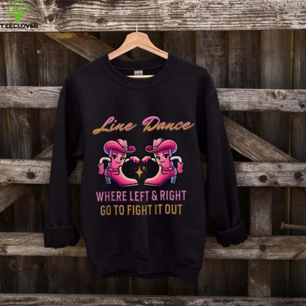 Line Dance Where Left & Right Go To Fight It Out Shirt
