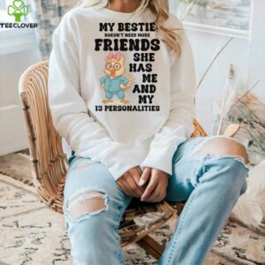 My Bestie Doesn’T Need More Friends She Has Me Chicken Pullover Shirt