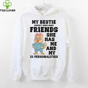 My Bestie Doesn'T Need More Friends She Has Me Chicken Pullover Shirt