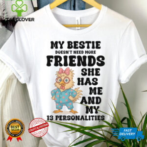 My Bestie Doesn'T Need More Friends She Has Me Chicken Pullover Shirt