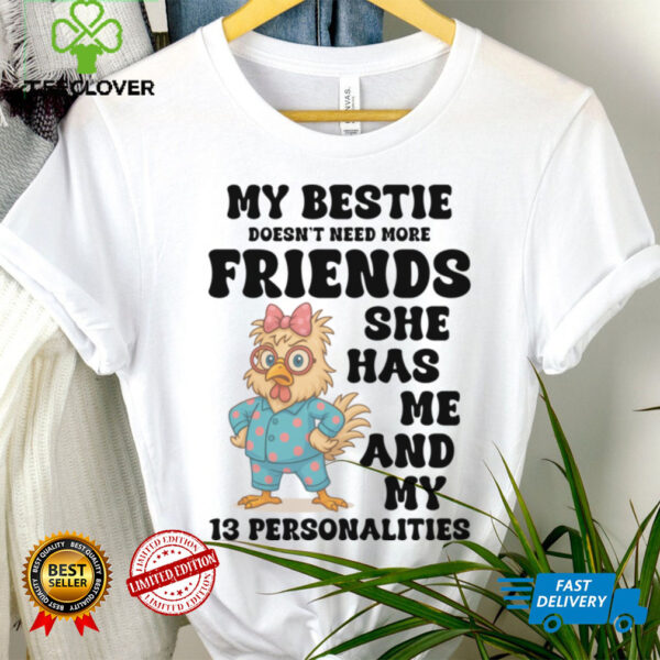 My Bestie Doesn’T Need More Friends She Has Me Chicken Pullover Shirt