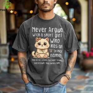 Never Argue With A Short Girl Who Has An A In Her Name Cat Shirt