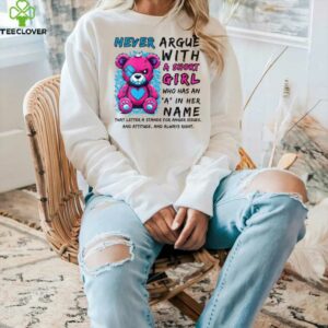 Never Argue With A Short Girl Who Has An A In Her Name Shirt