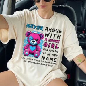 Never Argue With A Short Girl Who Has An A In Her Name Shirt