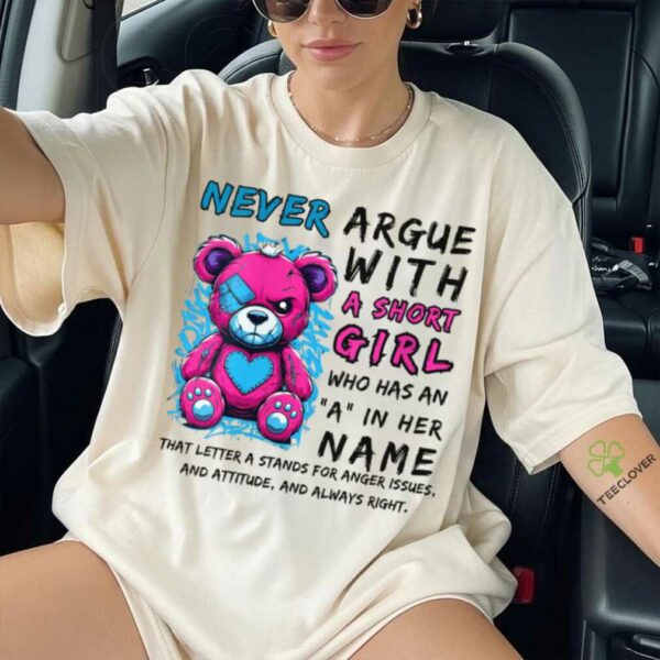 Never Argue With A Short Girl Who Has An A In Her Name Shirt
