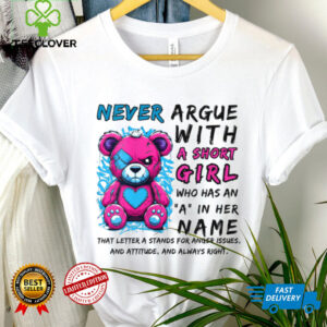 Never Argue With A Short Girl Who Has An A In Her Name Shirt