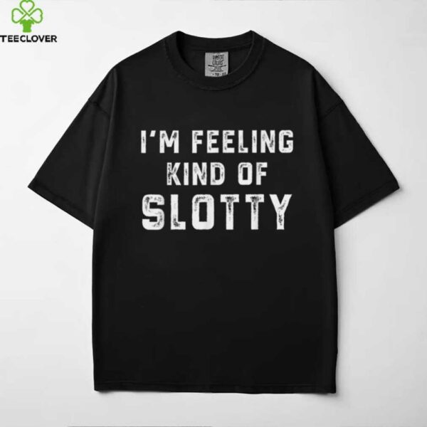 Retro I’M Feeling Just A Little Slotty Shirt