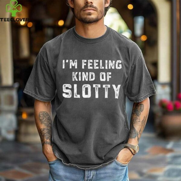 Retro I’M Feeling Just A Little Slotty Shirt
