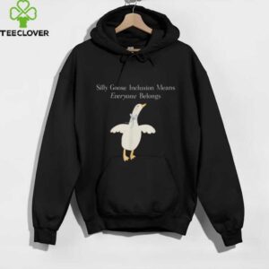 Silly Goose Inclusion Means Everyone Belongs Quote Shirt