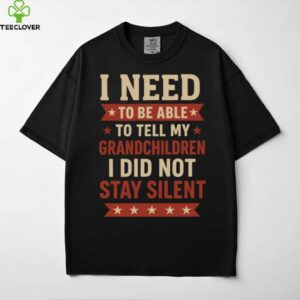 Tell My Grandchildren I Did Not Stay Silent Grandpa Quote Shirt
