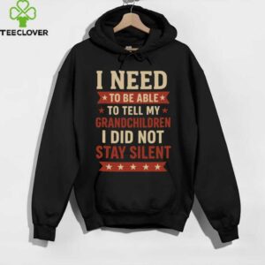 Tell My Grandchildren I Did Not Stay Silent Grandpa Quote Shirt