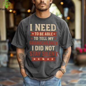 Tell My Grandchildren I Did Not Stay Silent Grandpa Quote Shirt
