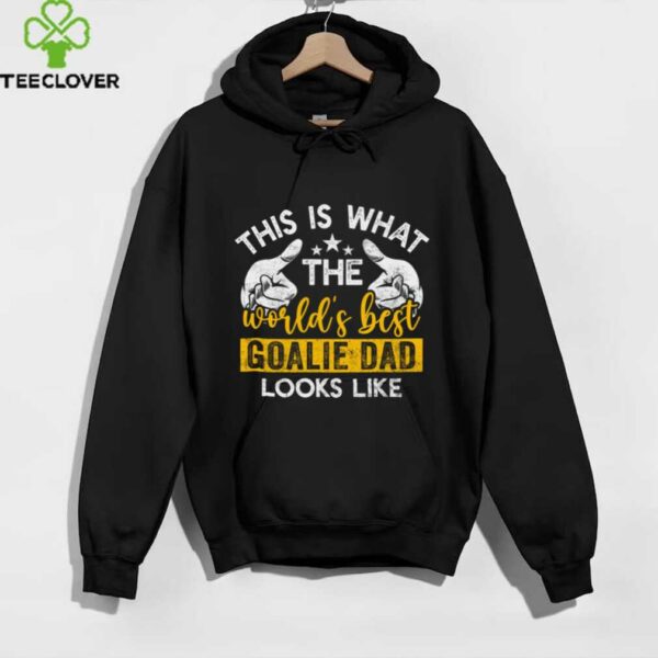 This Is What The World’S Best Goalie Dad Looks Like Shirt