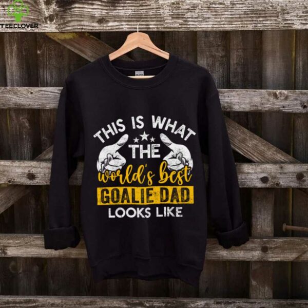 This Is What The World’S Best Goalie Dad Looks Like Shirt