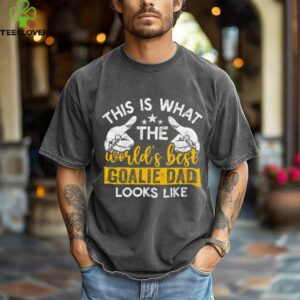 This Is What The World'S Best Goalie Dad Looks Like Shirt