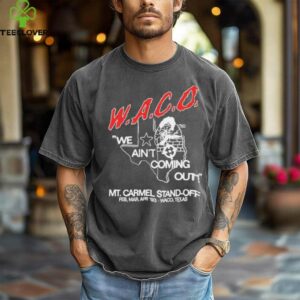WACO we ain’t coming out Mt Carmel Stand off shirt