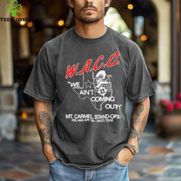 WACO we ain’t coming out Mt Carmel Stand off shirt