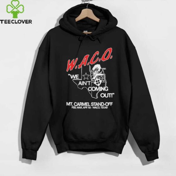 WACO we ain’t coming out Mt Carmel Stand off shirt
