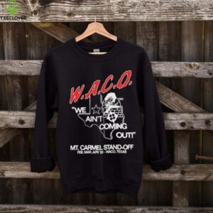 WACO we ain’t coming out Mt Carmel Stand off shirt
