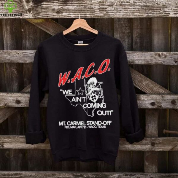 WACO we ain’t coming out Mt Carmel Stand off shirt