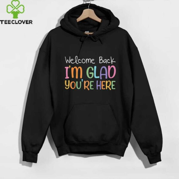 Welcome Back I’M Glad You’Re Here Teacher Shirt