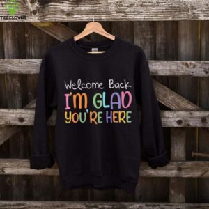 Welcome Back I'M Glad You'Re Here Teacher Shirt