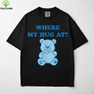 Where My Hug At Cute Teddy Bear Shirt
