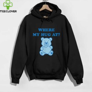 Where My Hug At Cute Teddy Bear Shirt
