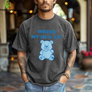 Where My Hug At Cute Teddy Bear Shirt