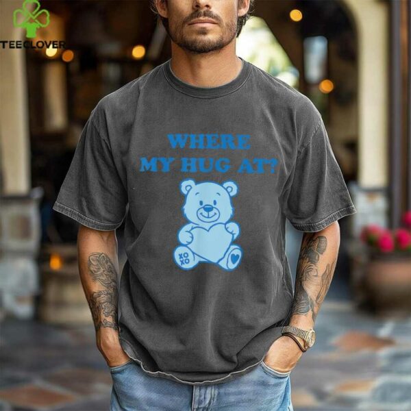 Where My Hug At Cute Teddy Bear Shirt