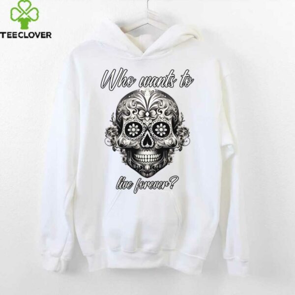 Who Wants To Live Forever (Life Statet & Mexican Graphic) Shirt
