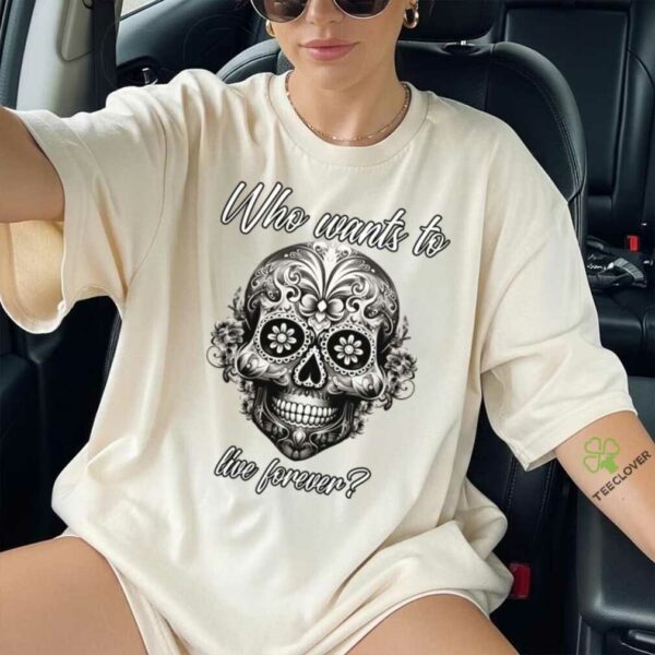 Who Wants To Live Forever (Life Statet & Mexican Graphic) Shirt