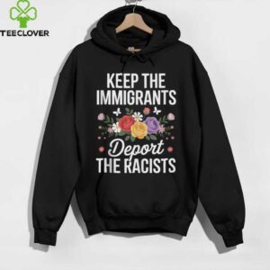Wildflower Keep The Immigrants Deport The Racists Immigrant Shirt