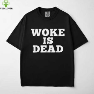 Woke Is Dead Sarcastic Slogan Shirt