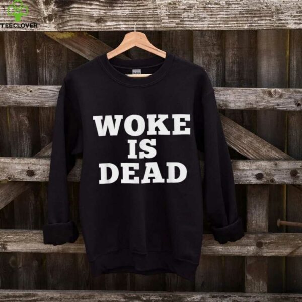 Woke Is Dead Sarcastic Slogan Shirt