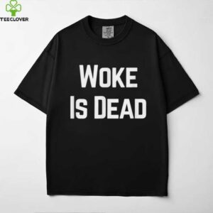 Woke Is Dead Shirt