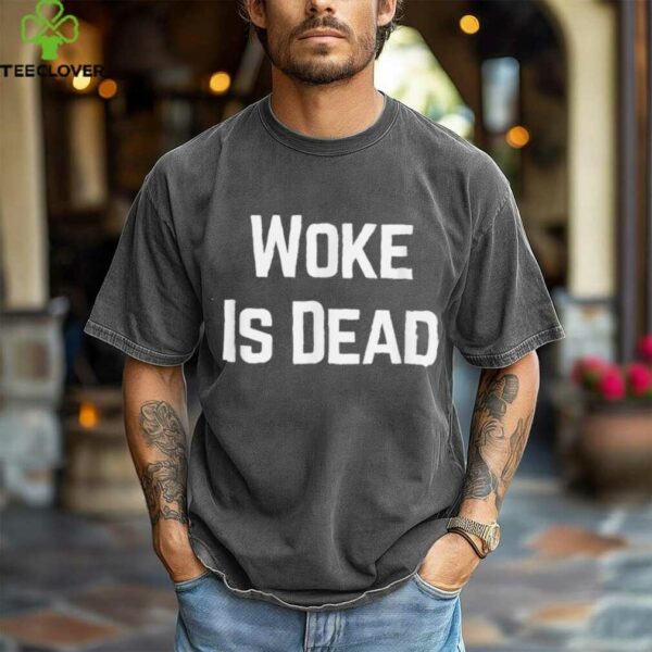 Woke Is Dead Shirt