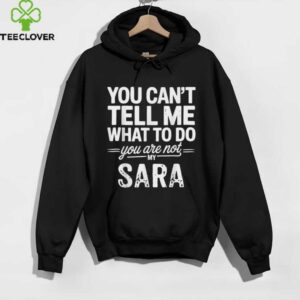 You Can’T Tell Me What To Do You Are Not My Sara Shirt
