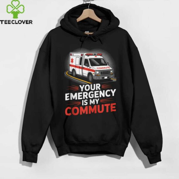 Your Emergency Is My Commute EMT Ambulance Driver Shirt